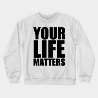 YOUR Life Matters Crewneck Sweatshirt